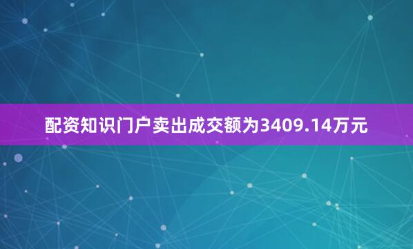 配资知识门户卖出成交额为3409.14万元