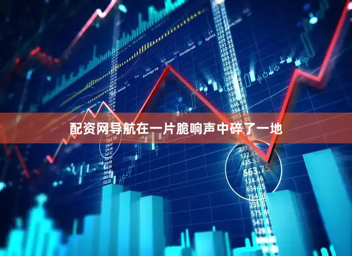 配资网导航在一片脆响声中碎了一地