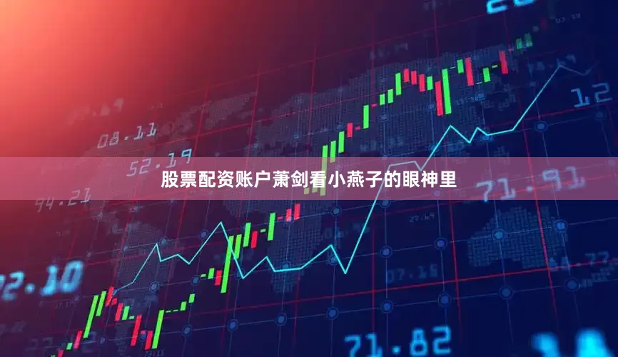股票配资账户萧剑看小燕子的眼神里