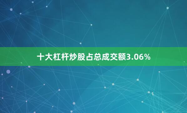 十大杠杆炒股占总成交额3.06%