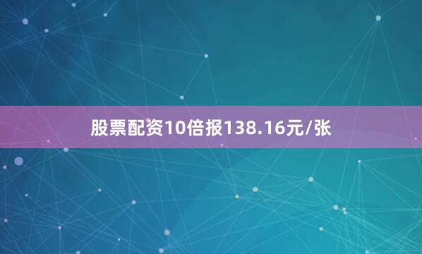 股票配资10倍报138.16元/张