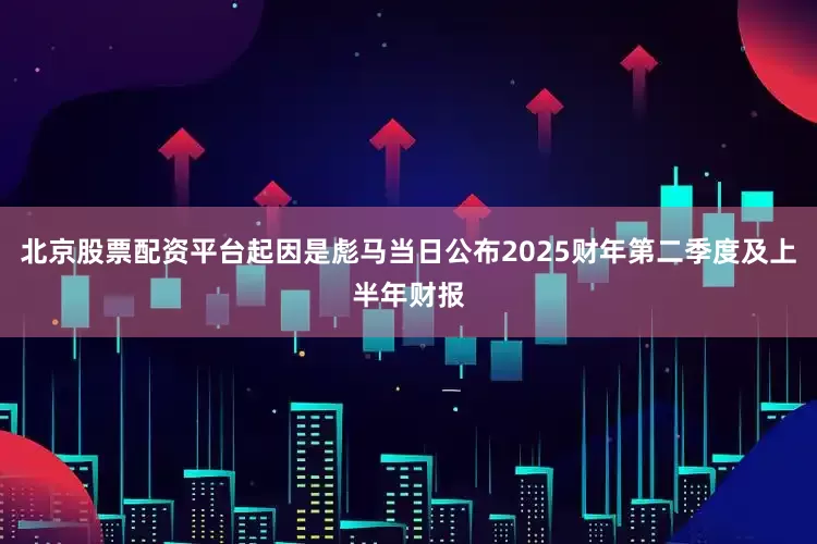 北京股票配资平台起因是彪马当日公布2025财年第二季度及上半年财报