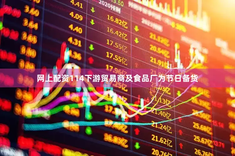 网上配资114下游贸易商及食品厂为节日备货